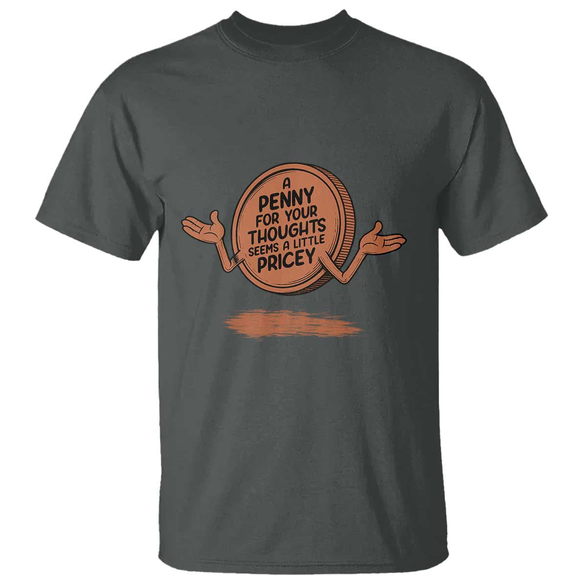 A Penny For Your Thoughts Seems Pricey T Shirt Humor Gift TS12 Dark Heather Print Your Wear