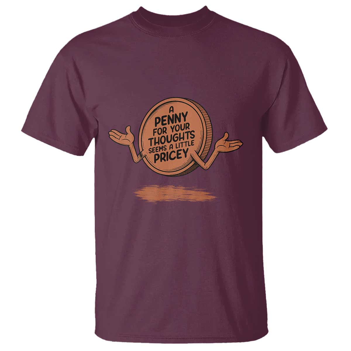 A Penny For Your Thoughts Seems Pricey T Shirt Humor Gift TS12 Maroon Print Your Wear