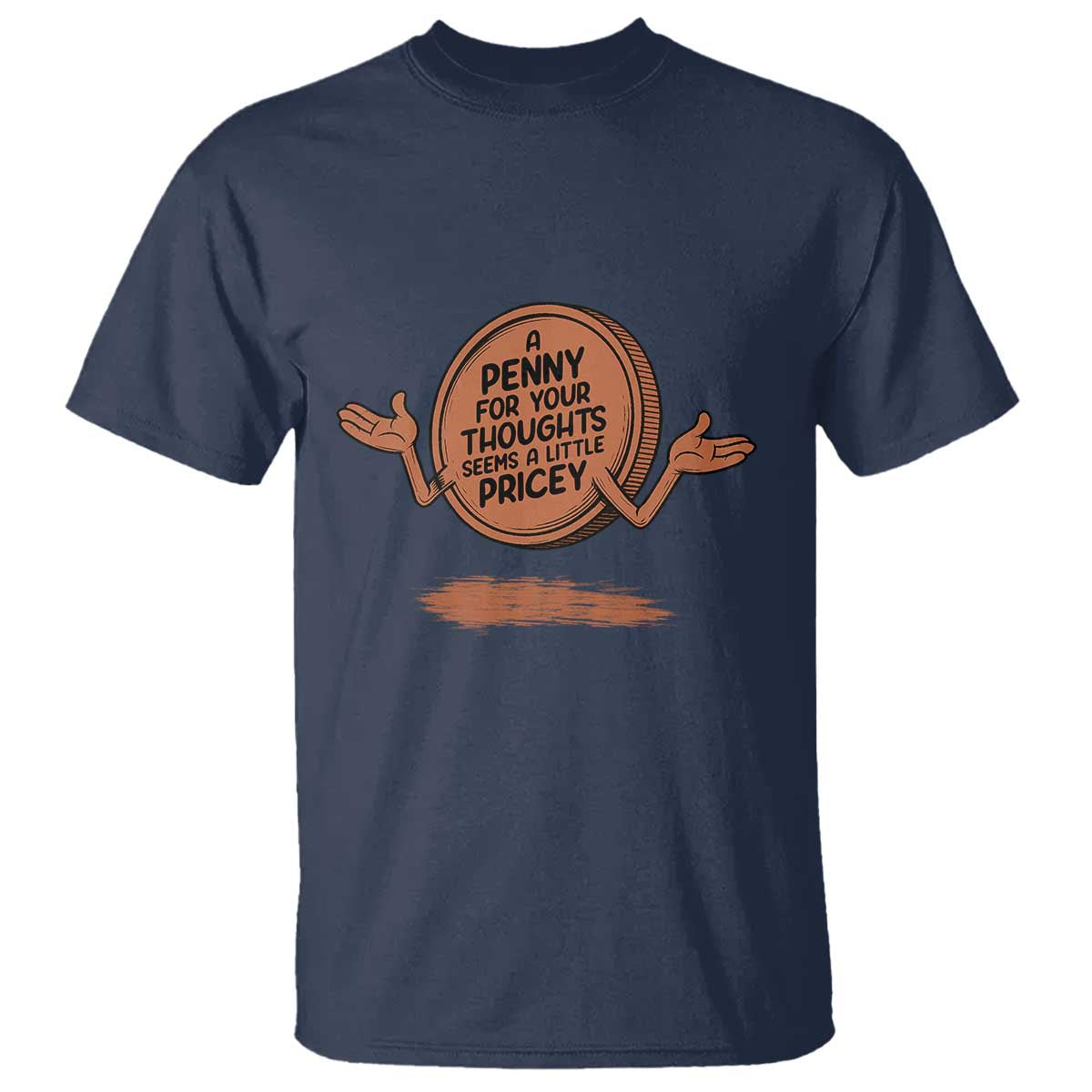 A Penny For Your Thoughts Seems Pricey T Shirt Humor Gift TS12 Navy Print Your Wear