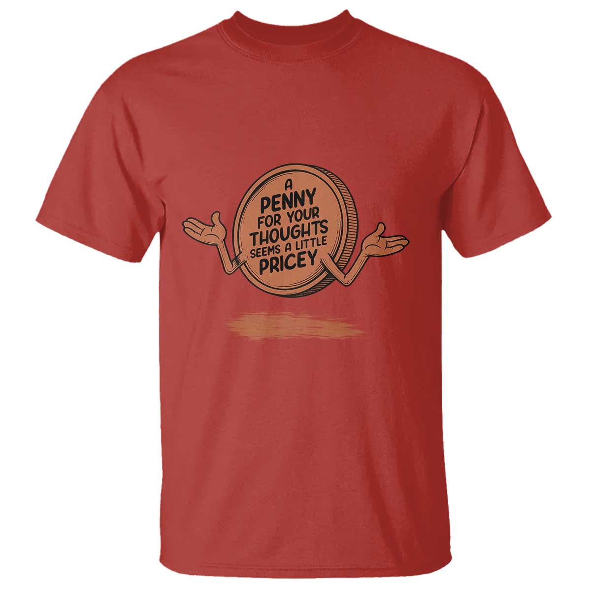 A Penny For Your Thoughts Seems Pricey T Shirt Humor Gift TS12 Red Print Your Wear
