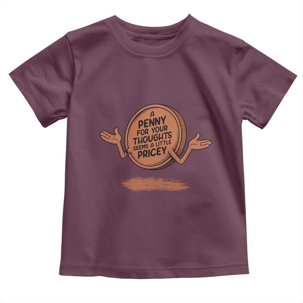 A Penny For Your Thoughts Seems Pricey Toddler T Shirt Humor Gift TS12 Maroon Print Your Wear