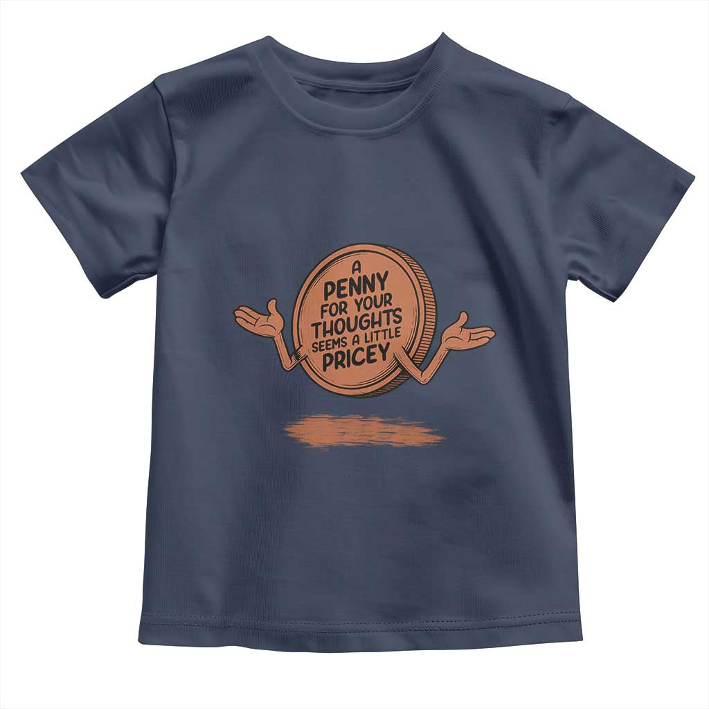 A Penny For Your Thoughts Seems Pricey Toddler T Shirt Humor Gift TS12 Navy Print Your Wear