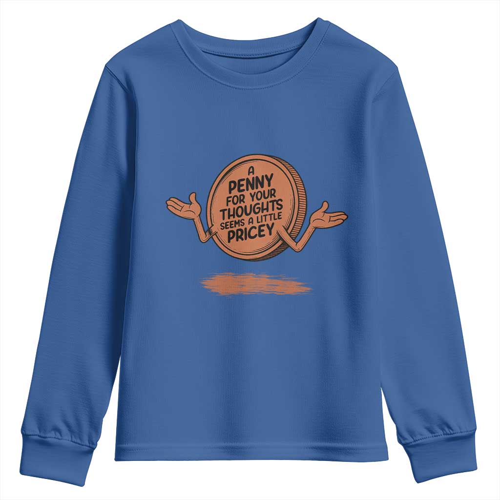A Penny For Your Thoughts Seems Pricey Youth Sweatshirt Humor Gift TS12 Royal Blue Print Your Wear