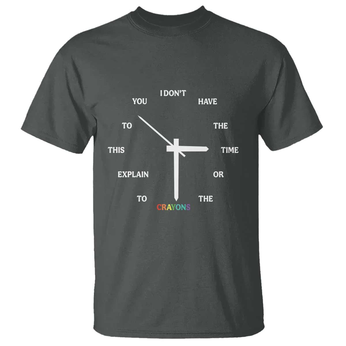 Sarcastic Work Humor T Shirt I Do Not Have The Time Or The Crayons TS12 Dark Heather Print Your Wear