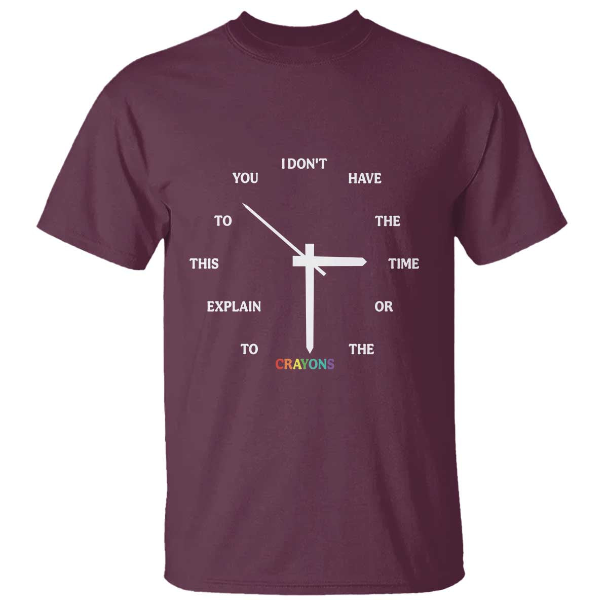 Sarcastic Work Humor T Shirt I Do Not Have The Time Or The Crayons TS12 Maroon Print Your Wear