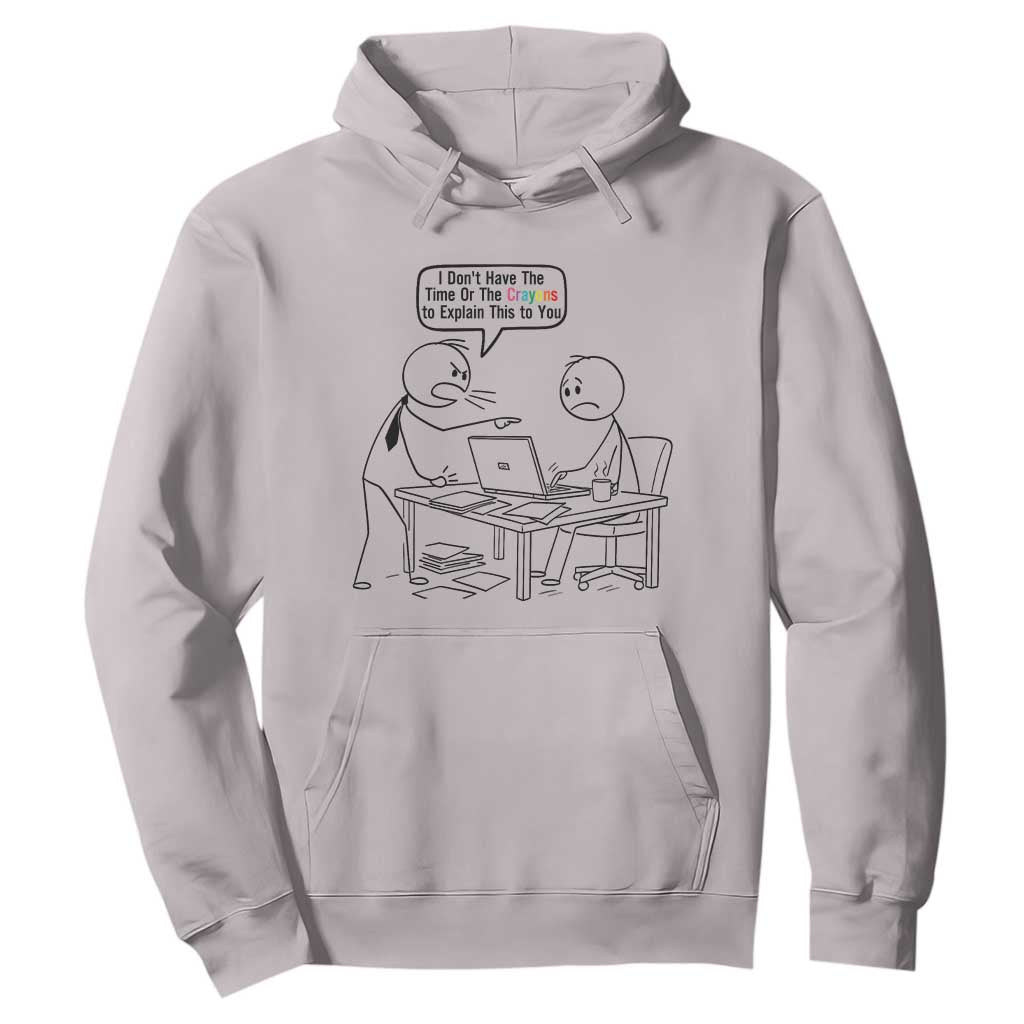 I Do Not Have The Time Or The Crayons To Explain Hoodie Funny Office Quote TS12 Ice Gray Print Your Wear