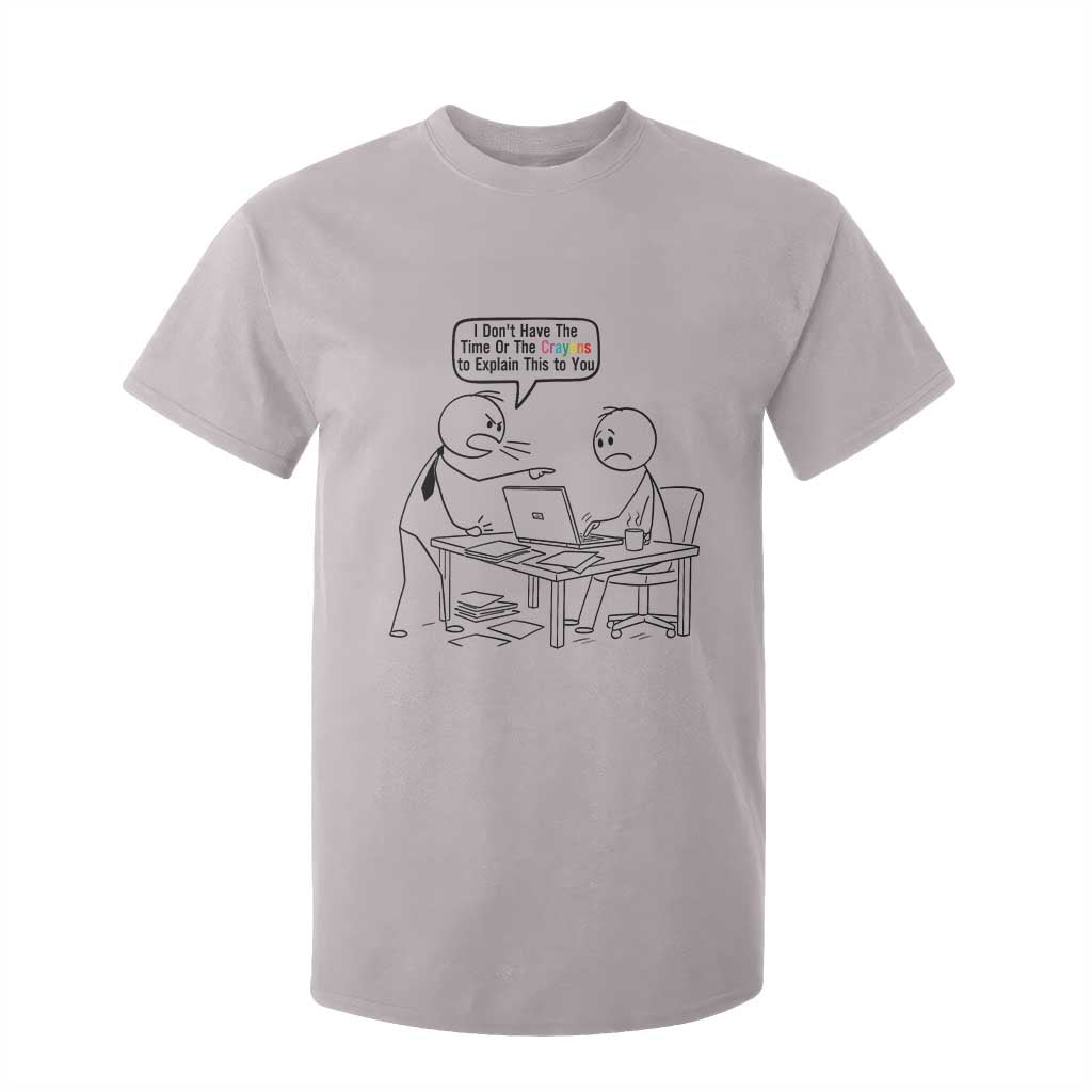 I Do Not Have The Time Or The Crayons To Explain T Shirt For Kid Funny Office Quote TS12 Ice Gray Print Your Wear