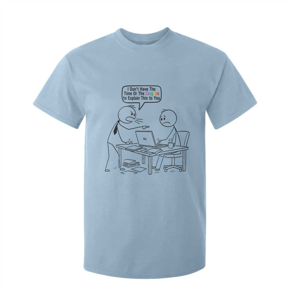 I Do Not Have The Time Or The Crayons To Explain T Shirt For Kid Funny Office Quote TS12 Light Blue Print Your Wear