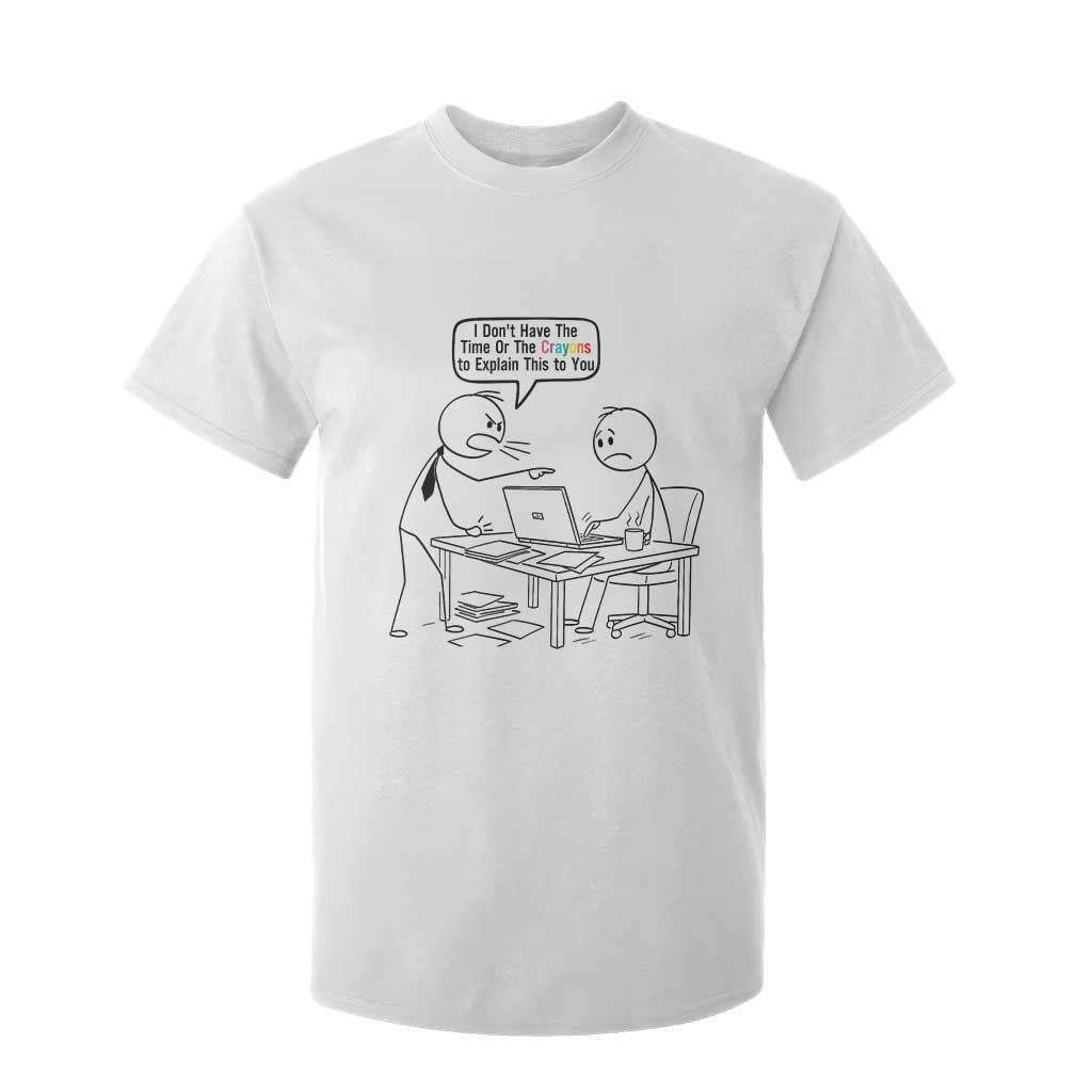 I Do Not Have The Time Or The Crayons To Explain T Shirt For Kid Funny Office Quote TS12 White Print Your Wear