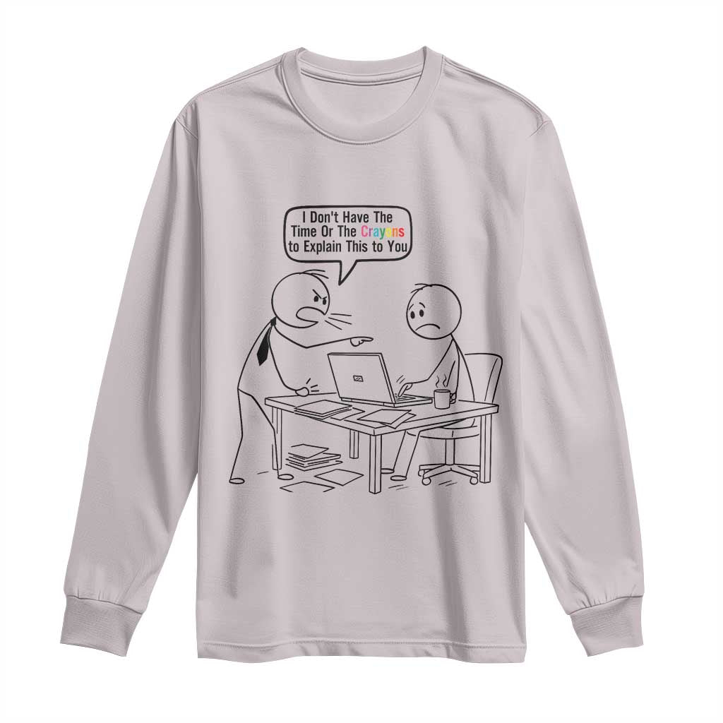 I Do Not Have The Time Or The Crayons To Explain Long Sleeve Shirt Funny Office Quote TS12 Ice Gray Print Your Wear