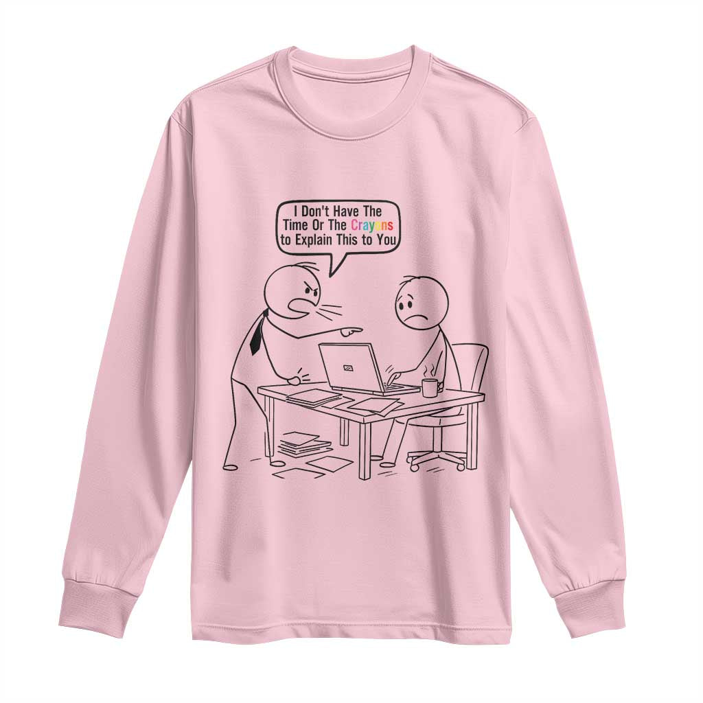 I Do Not Have The Time Or The Crayons To Explain Long Sleeve Shirt Funny Office Quote TS12 Light Pink Print Your Wear