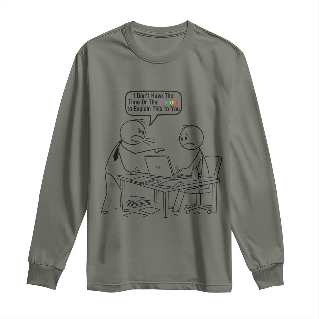 I Do Not Have The Time Or The Crayons To Explain Long Sleeve Shirt Funny Office Quote TS12 Military Green Print Your Wear