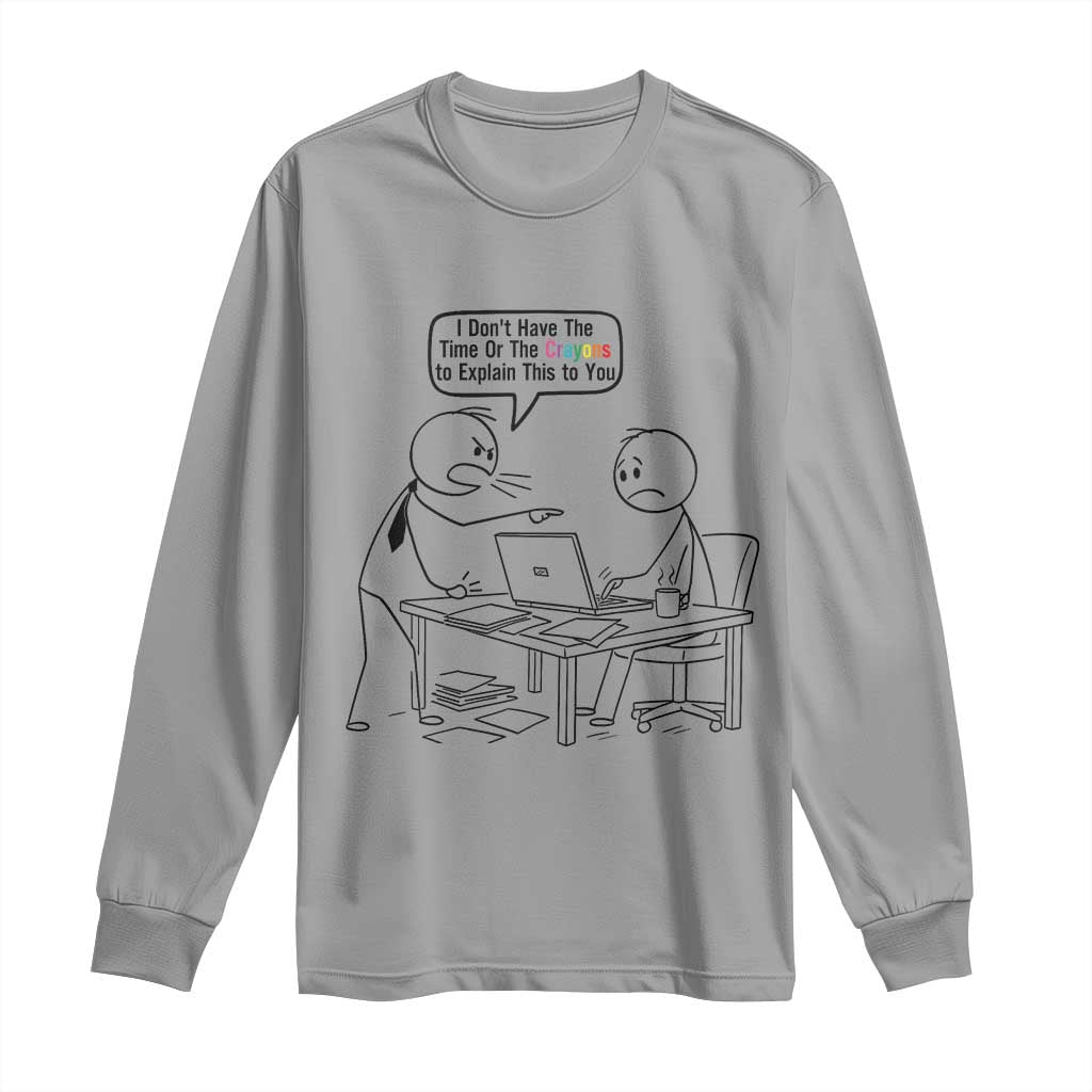 I Do Not Have The Time Or The Crayons To Explain Long Sleeve Shirt Funny Office Quote TS12 Sport Gray Print Your Wear
