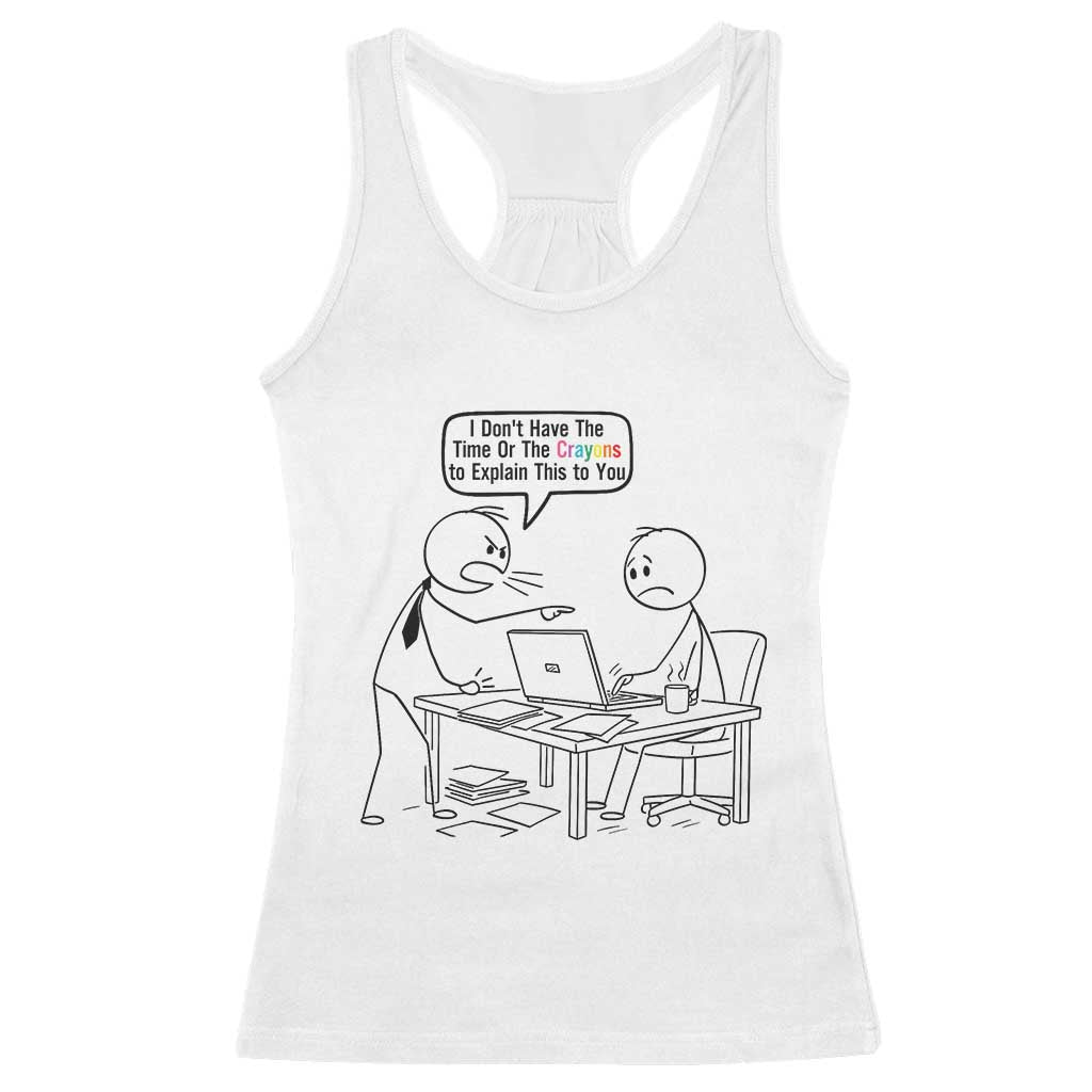 I Do Not Have The Time Or The Crayons To Explain Racerback Tank Top Funny Office Quote TS12 White Print Your Wear