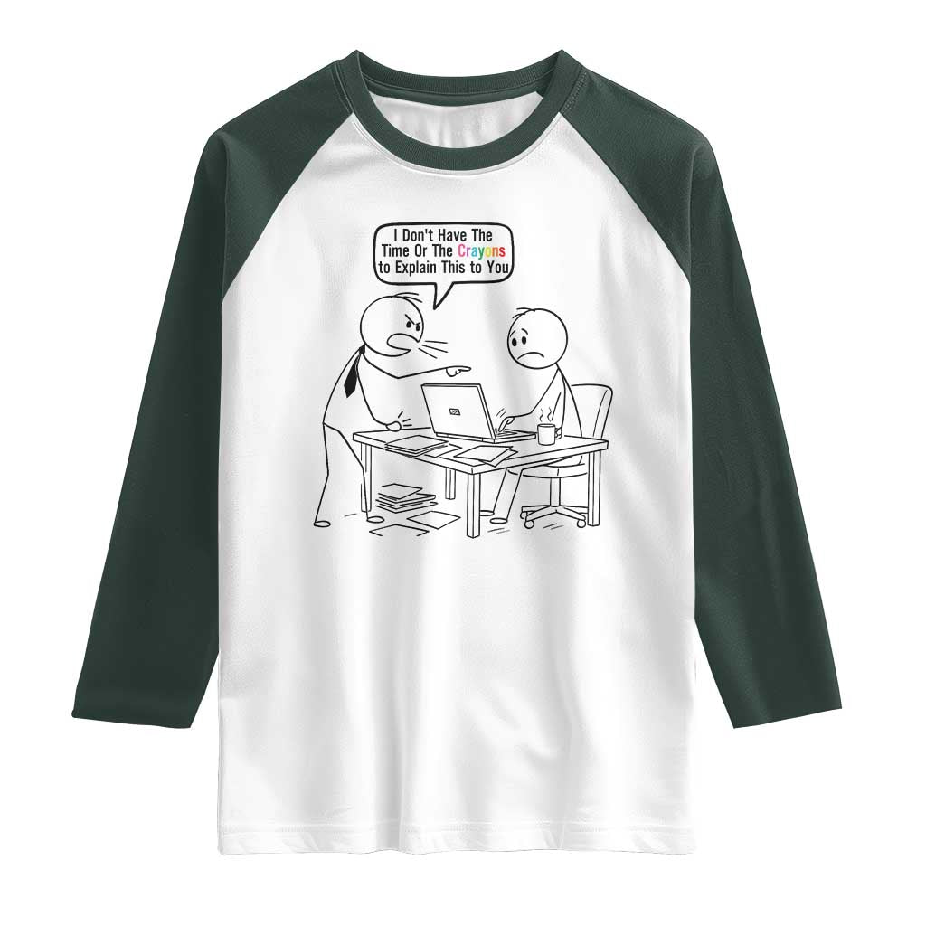 I Do Not Have The Time Or The Crayons To Explain Raglan Shirt Funny Office Quote TS12 White Dark Forest Green Print Your Wear