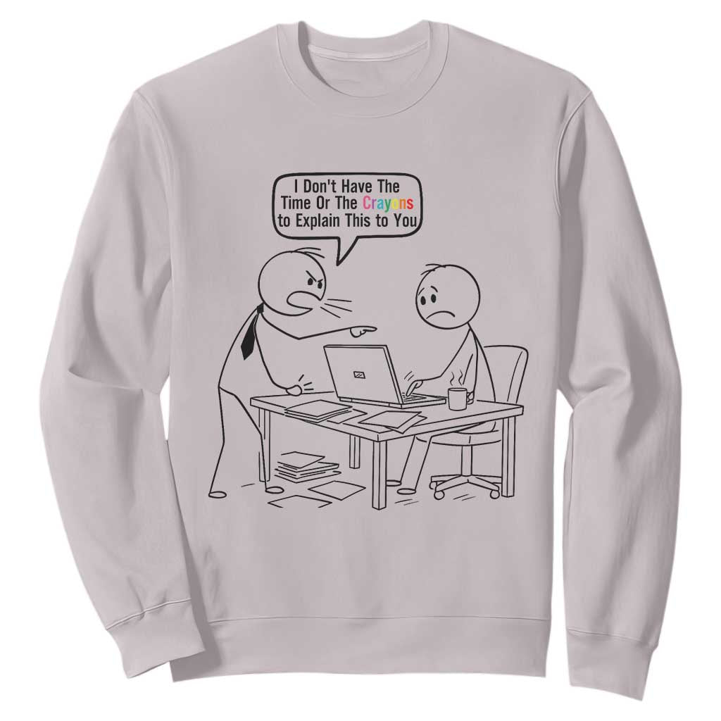 I Do Not Have The Time Or The Crayons To Explain Sweatshirt Funny Office Quote TS12 Ice Gray Print Your Wear