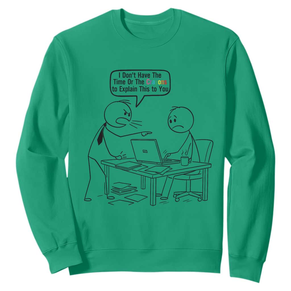 I Do Not Have The Time Or The Crayons To Explain Sweatshirt Funny Office Quote TS12 Irish Green Print Your Wear