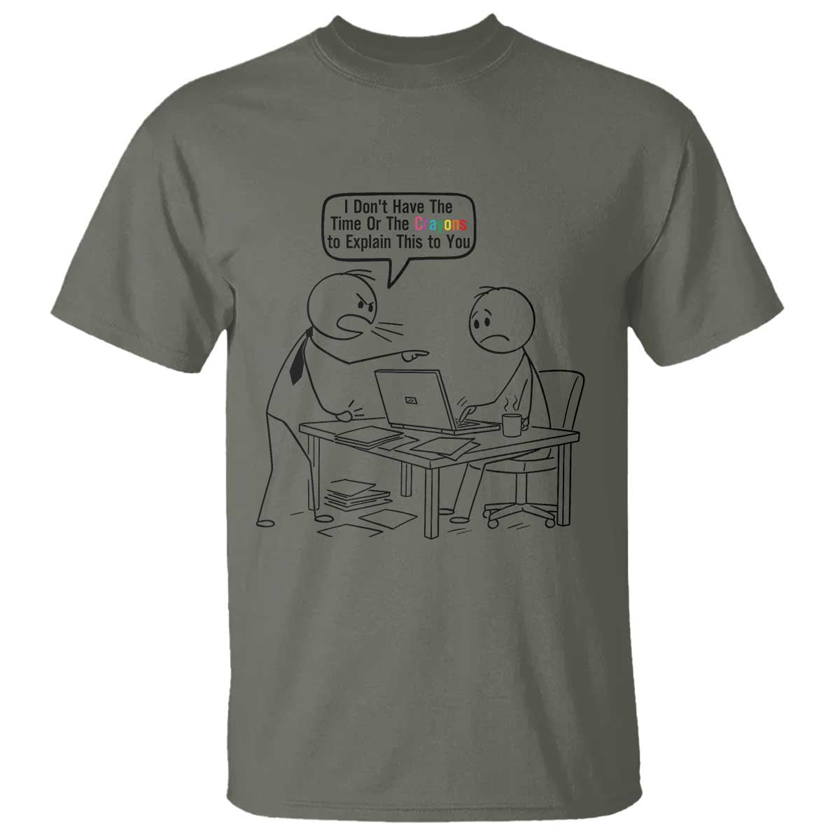 I Do Not Have The Time Or The Crayons To Explain T Shirt Funny Office Quote TS12 Military Green Print Your Wear