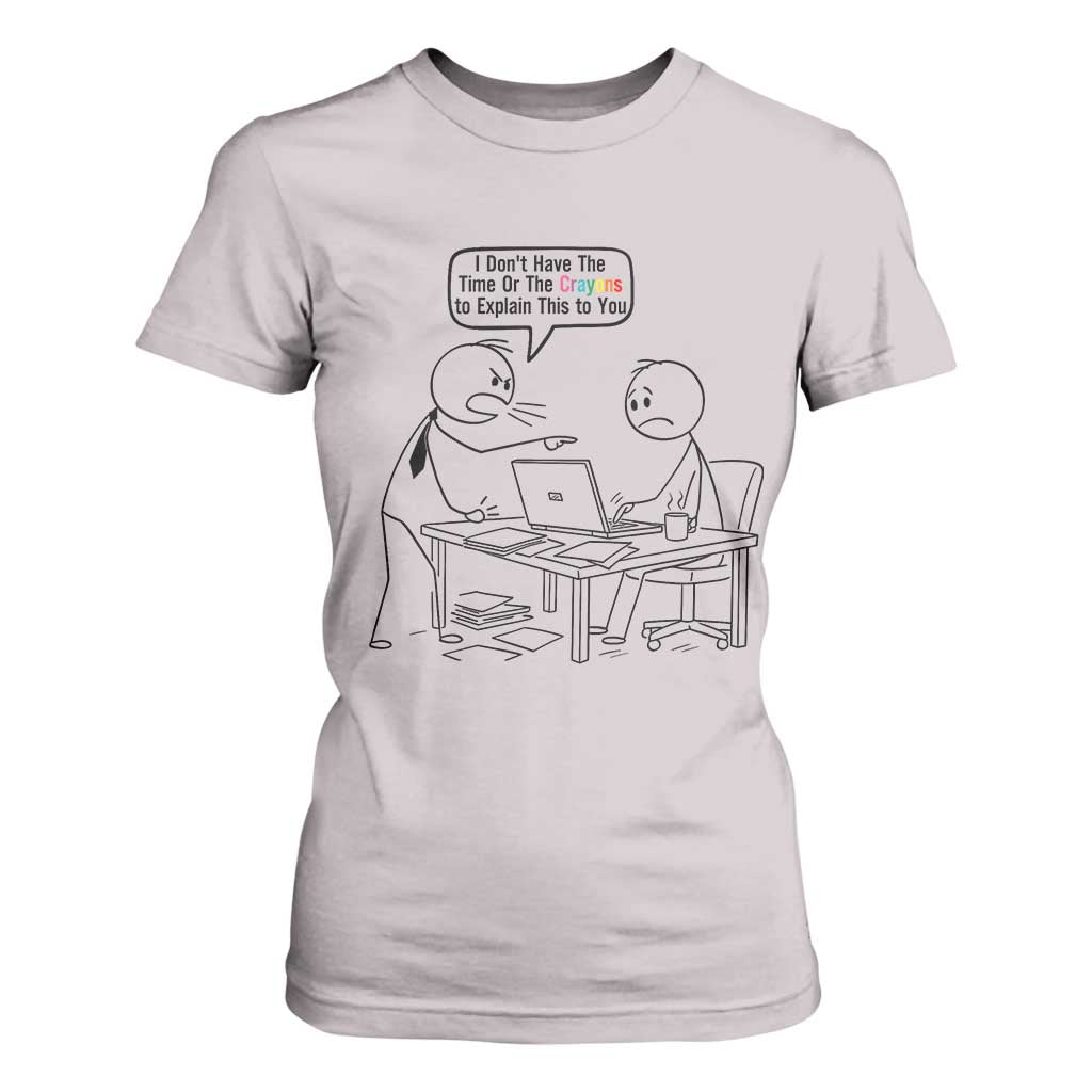 I Do Not Have The Time Or The Crayons To Explain T Shirt For Women Funny Office Quote TS12 Ice Gray Print Your Wear