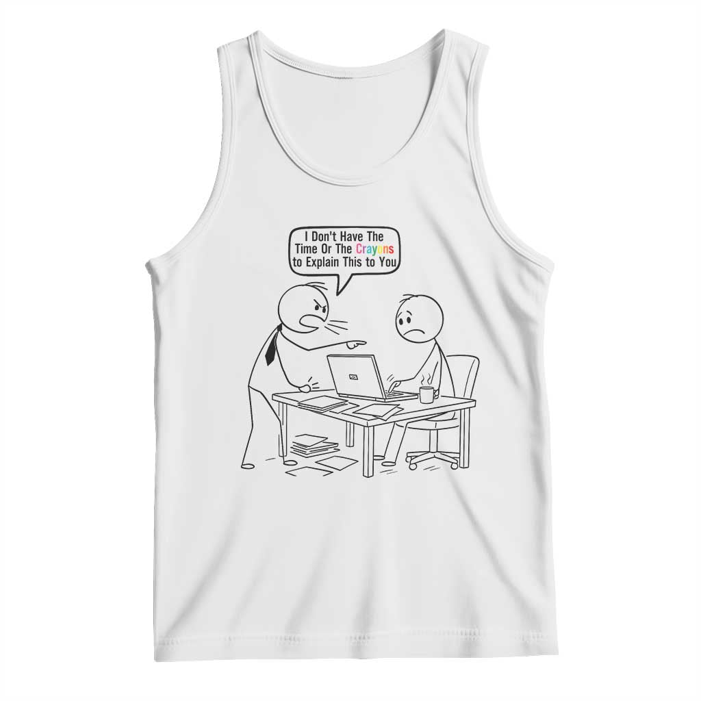 I Do Not Have The Time Or The Crayons To Explain Tank Top Funny Office Quote TS12 White Print Your Wear