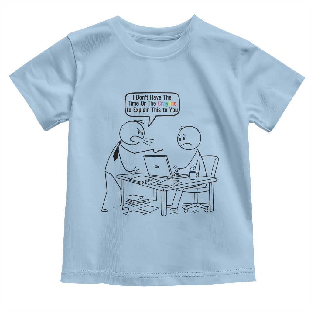 I Do Not Have The Time Or The Crayons To Explain Toddler T Shirt Funny Office Quote TS12 Light Blue Print Your Wear
