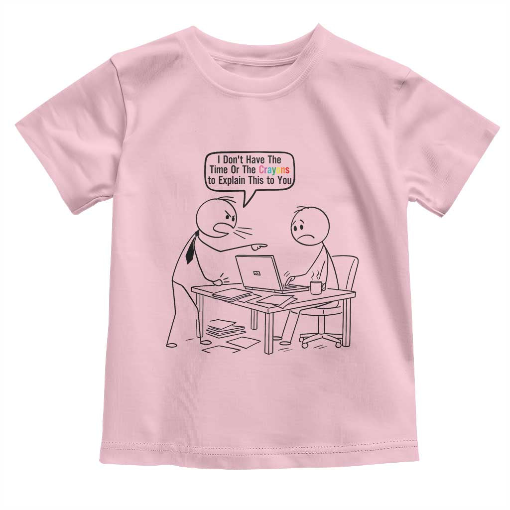 I Do Not Have The Time Or The Crayons To Explain Toddler T Shirt Funny Office Quote TS12 Light Pink Print Your Wear