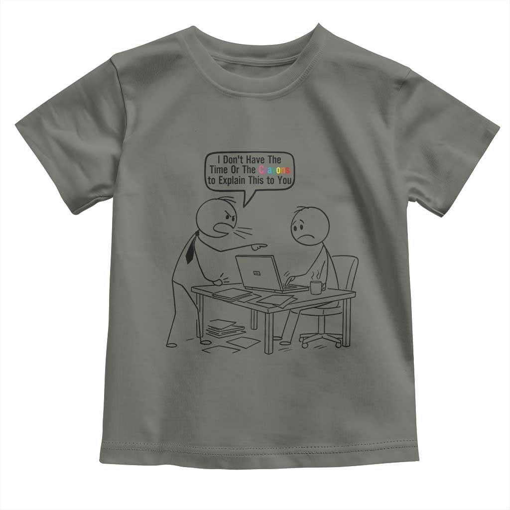 I Do Not Have The Time Or The Crayons To Explain Toddler T Shirt Funny Office Quote TS12 Military Green Print Your Wear