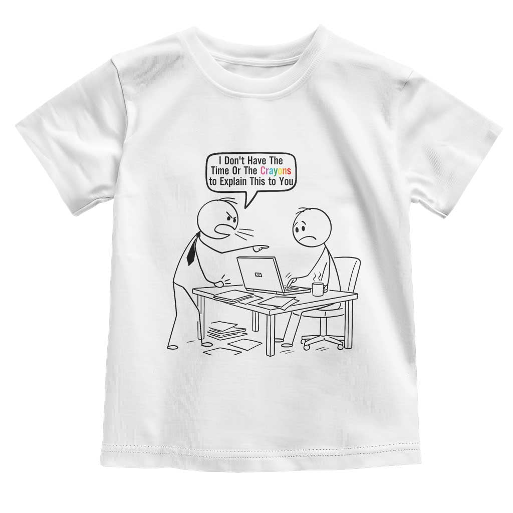 I Do Not Have The Time Or The Crayons To Explain Toddler T Shirt Funny Office Quote TS12 White Print Your Wear