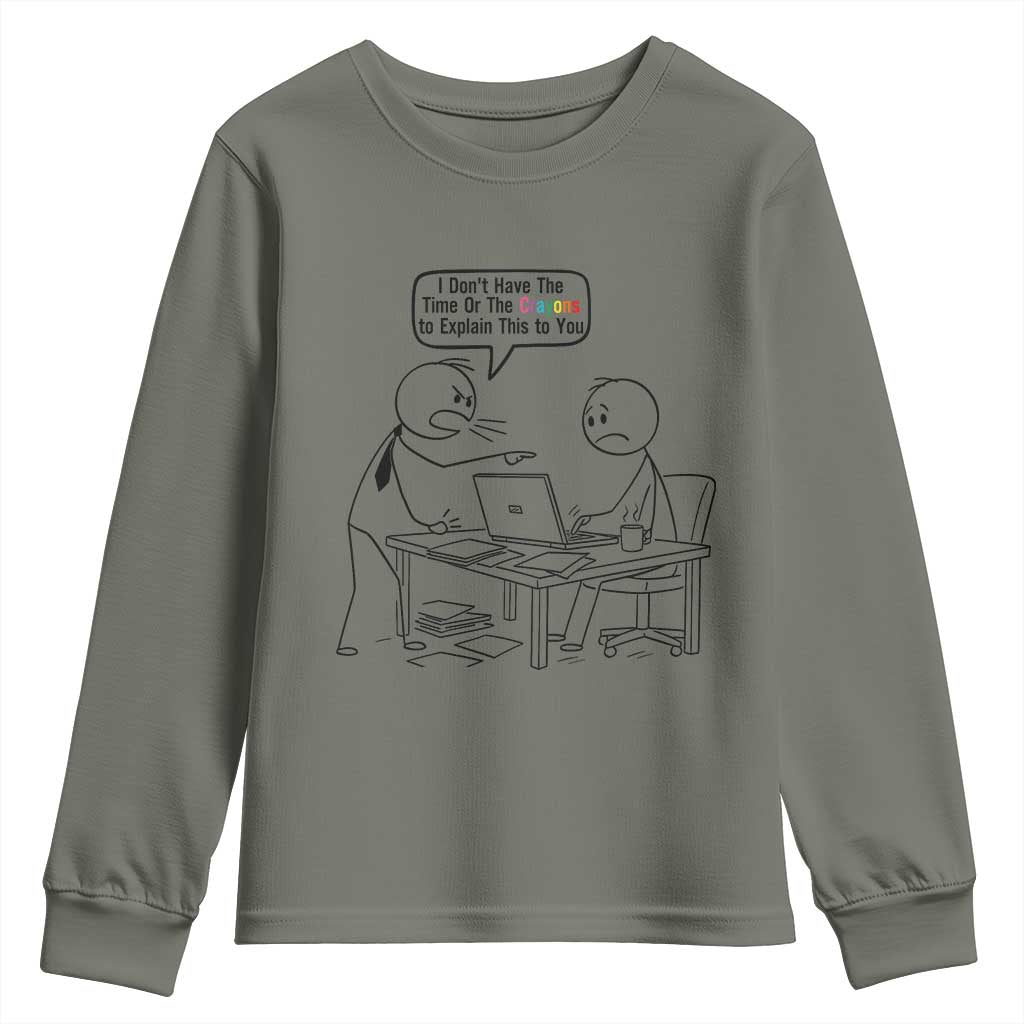 I Do Not Have The Time Or The Crayons To Explain Youth Sweatshirt Funny Office Quote TS12 Military Green Print Your Wear