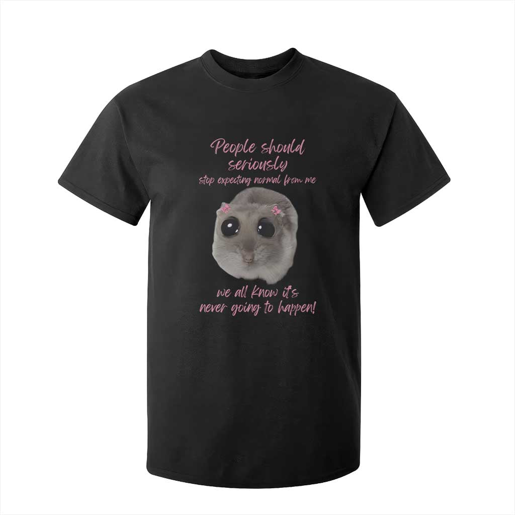 Funny Hamster Meme T Shirt For Kid People Should Stop Expecting Normal Humor Gift TS12 Black Print Your Wear