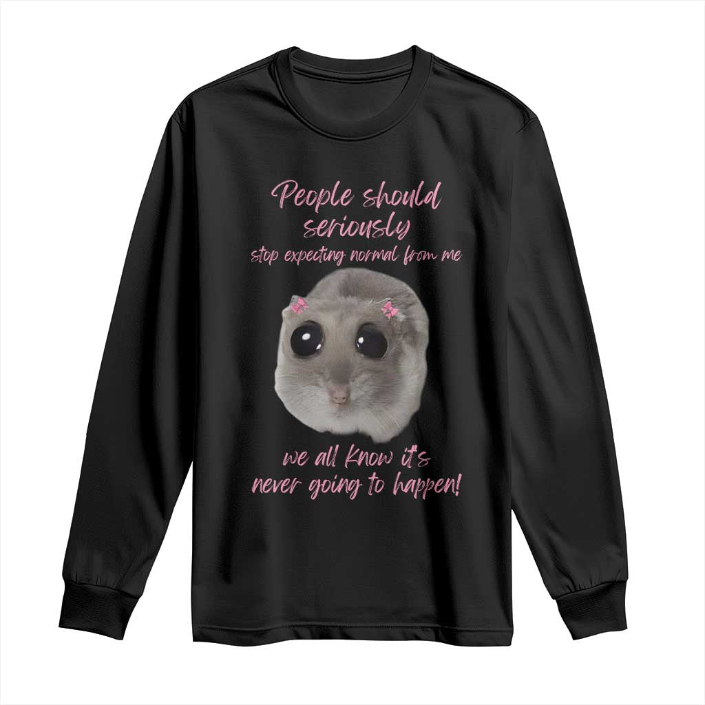 Funny Hamster Meme Long Sleeve Shirt People Should Stop Expecting Normal Humor Gift TS12 Black Print Your Wear