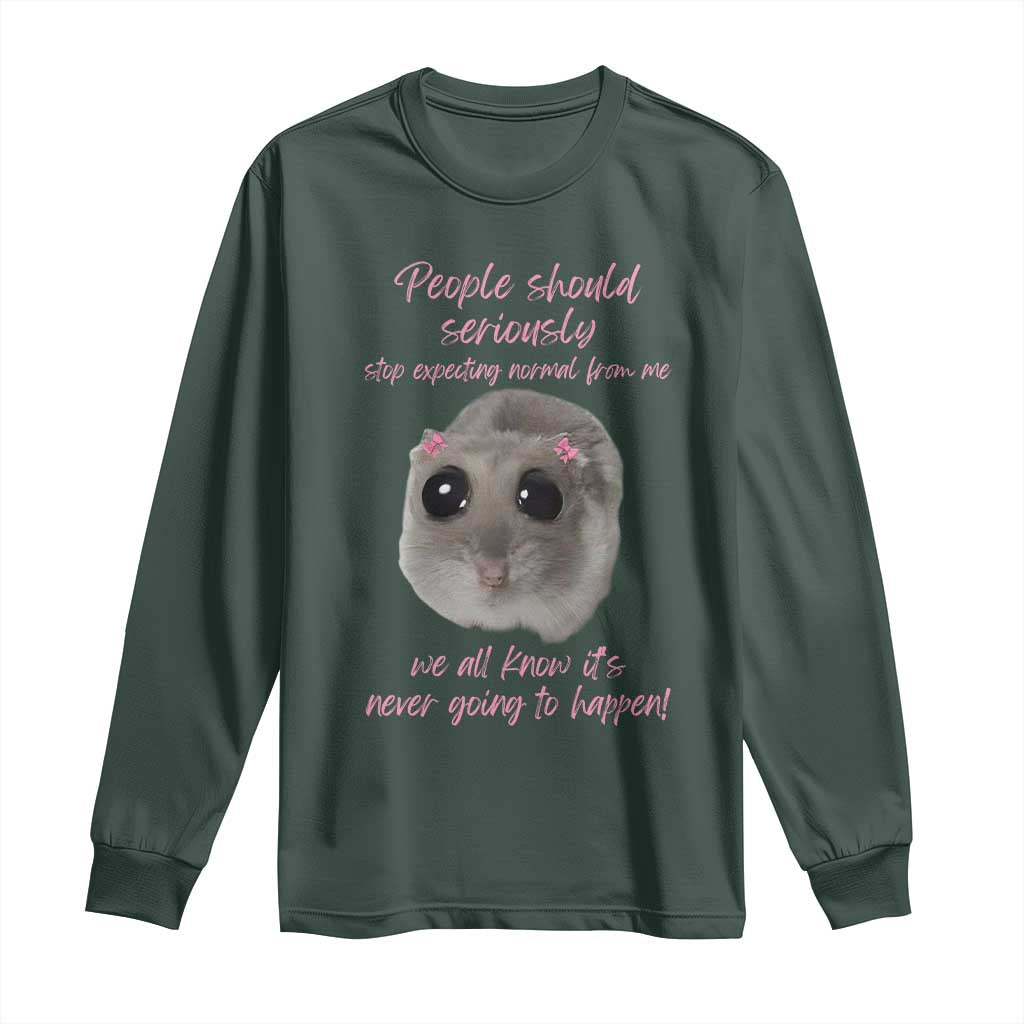 Funny Hamster Meme Long Sleeve Shirt People Should Stop Expecting Normal Humor Gift TS12 Dark Forest Green Print Your Wear
