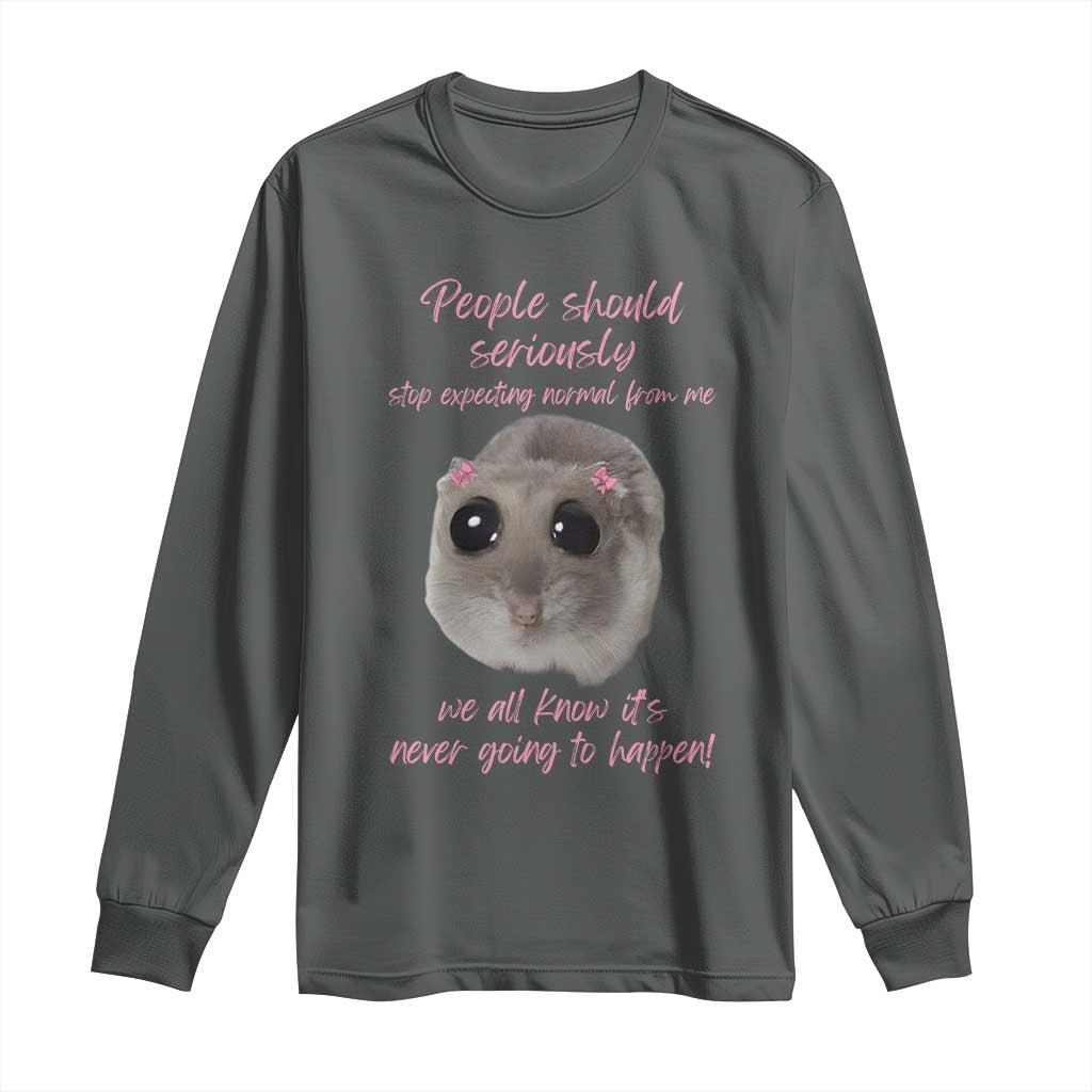 Funny Hamster Meme Long Sleeve Shirt People Should Stop Expecting Normal Humor Gift TS12 Dark Heather Print Your Wear