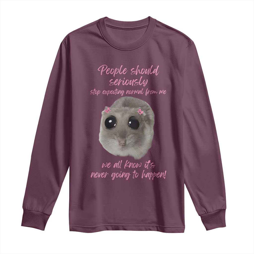 Funny Hamster Meme Long Sleeve Shirt People Should Stop Expecting Normal Humor Gift TS12 Maroon Print Your Wear