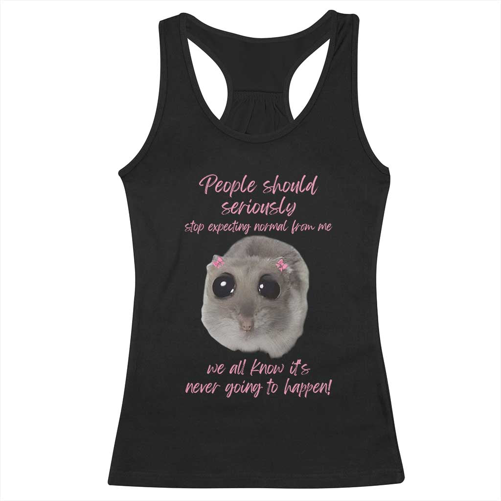 Funny Hamster Meme Racerback Tank Top People Should Stop Expecting Normal Humor Gift TS12 Black Print Your Wear