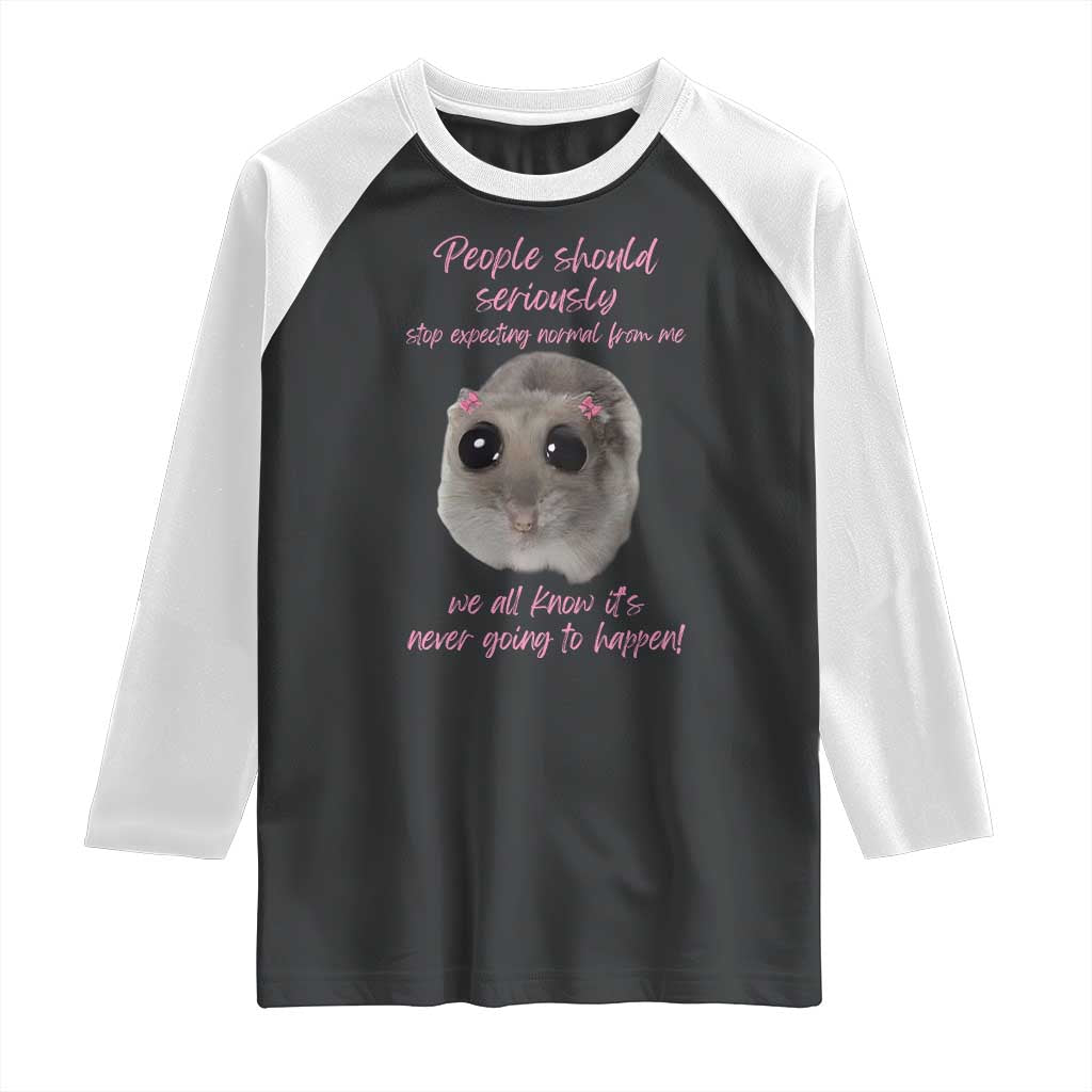 Funny Hamster Meme Raglan Shirt People Should Stop Expecting Normal Humor Gift TS12 Black White Print Your Wear