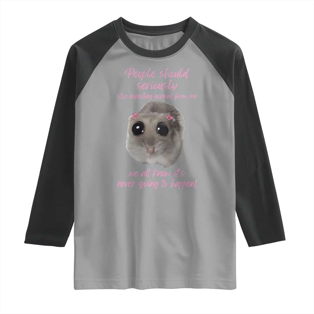 Funny Hamster Meme Raglan Shirt People Should Stop Expecting Normal Humor Gift TS12 Sport Gray Black Print Your Wear