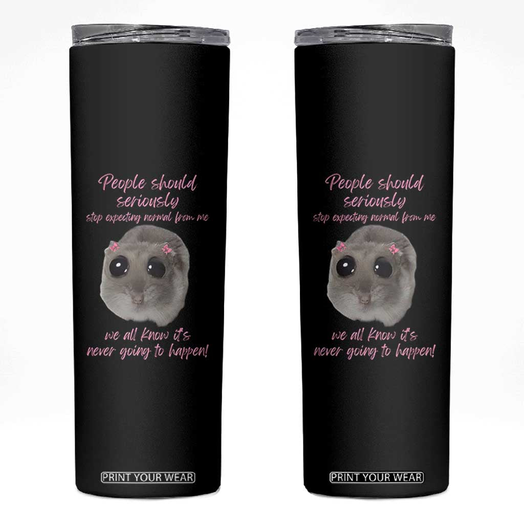 Funny Hamster Meme Skinny Tumbler People Should Stop Expecting Normal Humor Gift TS12 Black Print Your Wear