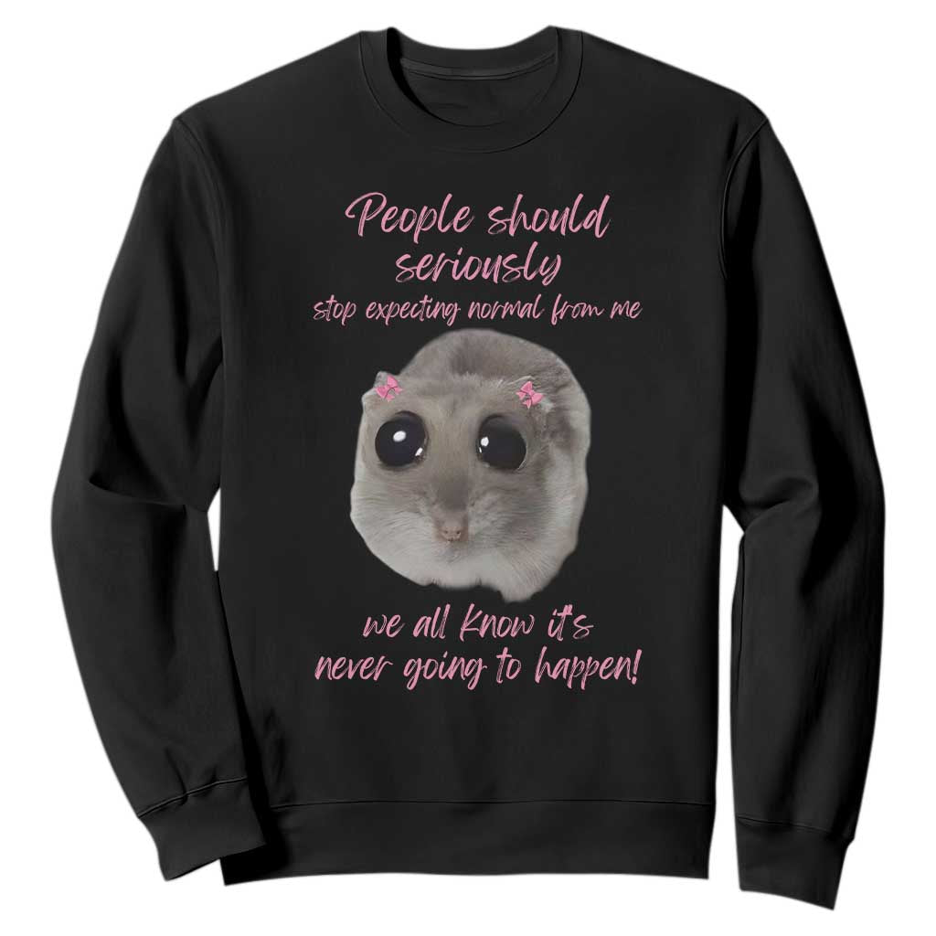 Funny Hamster Meme Sweatshirt People Should Stop Expecting Normal Humor Gift TS12 Black Print Your Wear