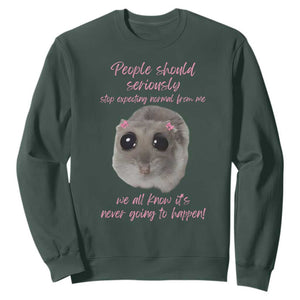 Funny Hamster Meme Sweatshirt People Should Stop Expecting Normal Humor Gift TS12 Dark Forest Green Print Your Wear