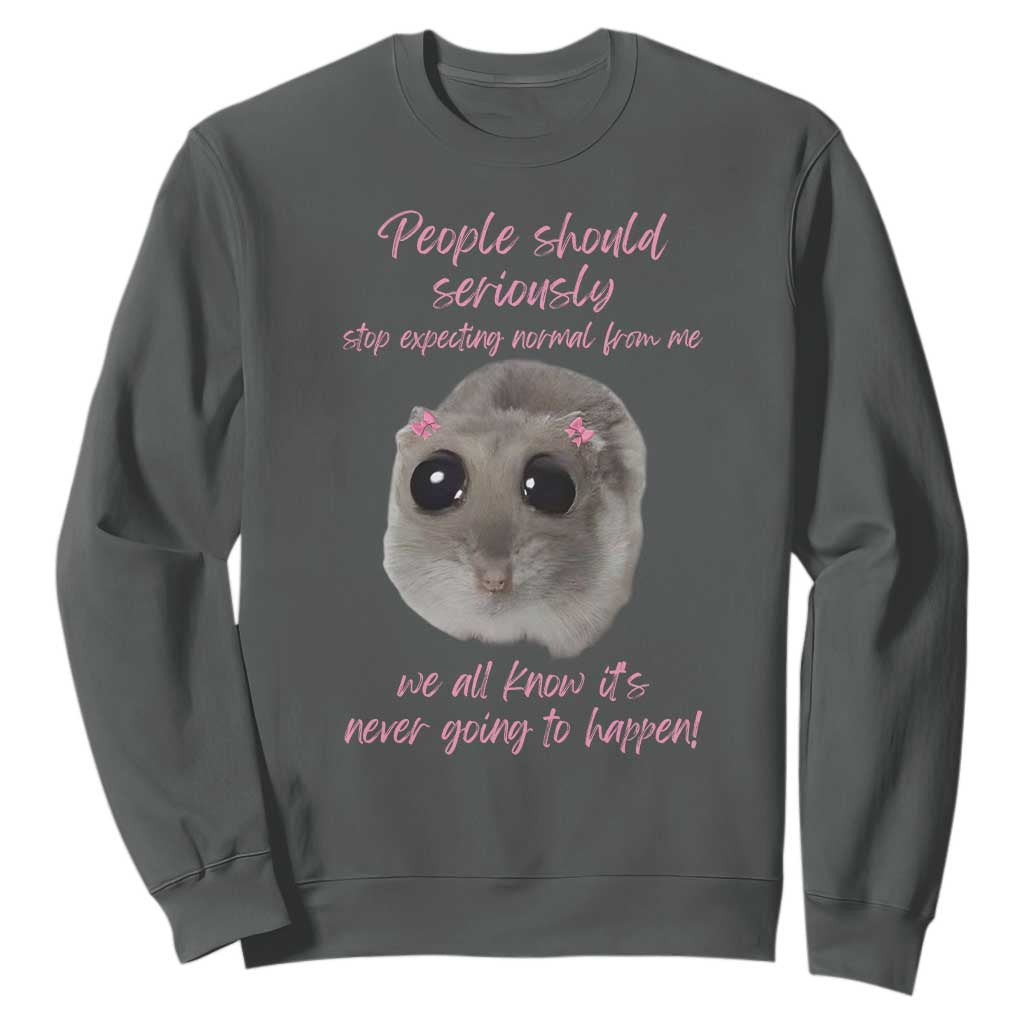 Funny Hamster Meme Sweatshirt People Should Stop Expecting Normal Humor Gift TS12 Dark Heather Print Your Wear