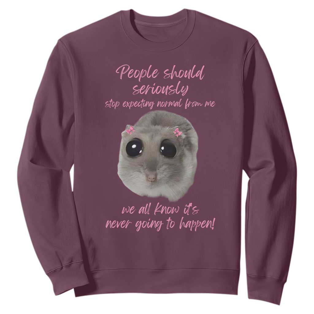 Funny Hamster Meme Sweatshirt People Should Stop Expecting Normal Humor Gift TS12 Maroon Print Your Wear