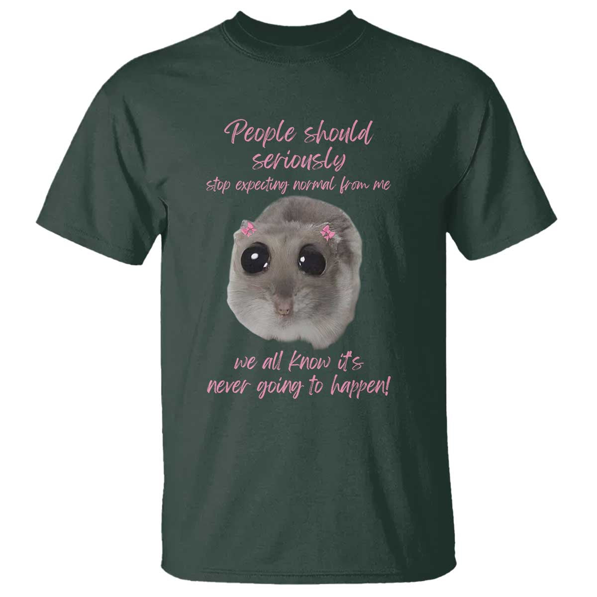 Funny Hamster Meme T Shirt People Should Stop Expecting Normal Humor Gift TS12 Dark Forest Green Print Your Wear