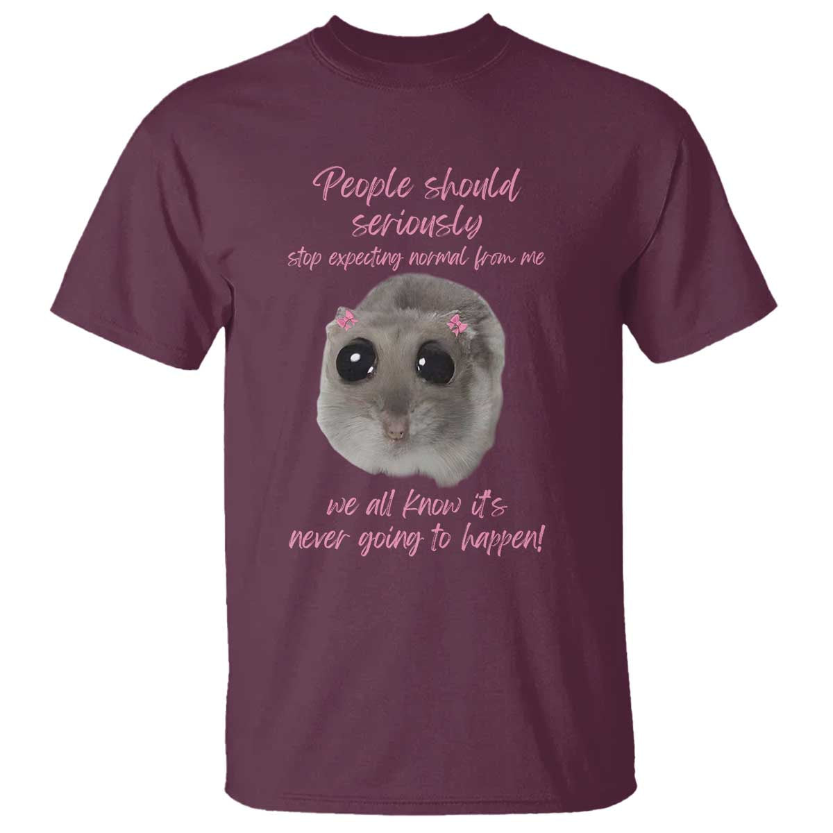 Funny Hamster Meme T Shirt People Should Stop Expecting Normal Humor Gift TS12 Maroon Print Your Wear