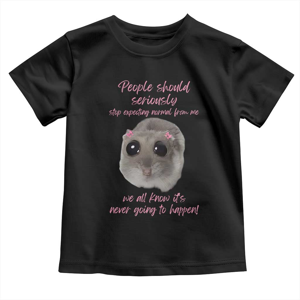 Funny Hamster Meme Toddler T Shirt People Should Stop Expecting Normal Humor Gift TS12 Black Print Your Wear
