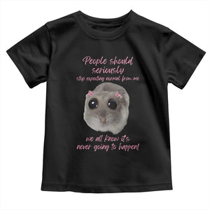 Funny Hamster Meme Toddler T Shirt People Should Stop Expecting Normal Humor Gift TS12 Black Print Your Wear