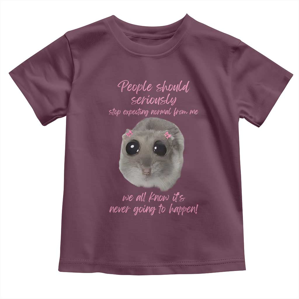 Funny Hamster Meme Toddler T Shirt People Should Stop Expecting Normal Humor Gift TS12 Maroon Print Your Wear
