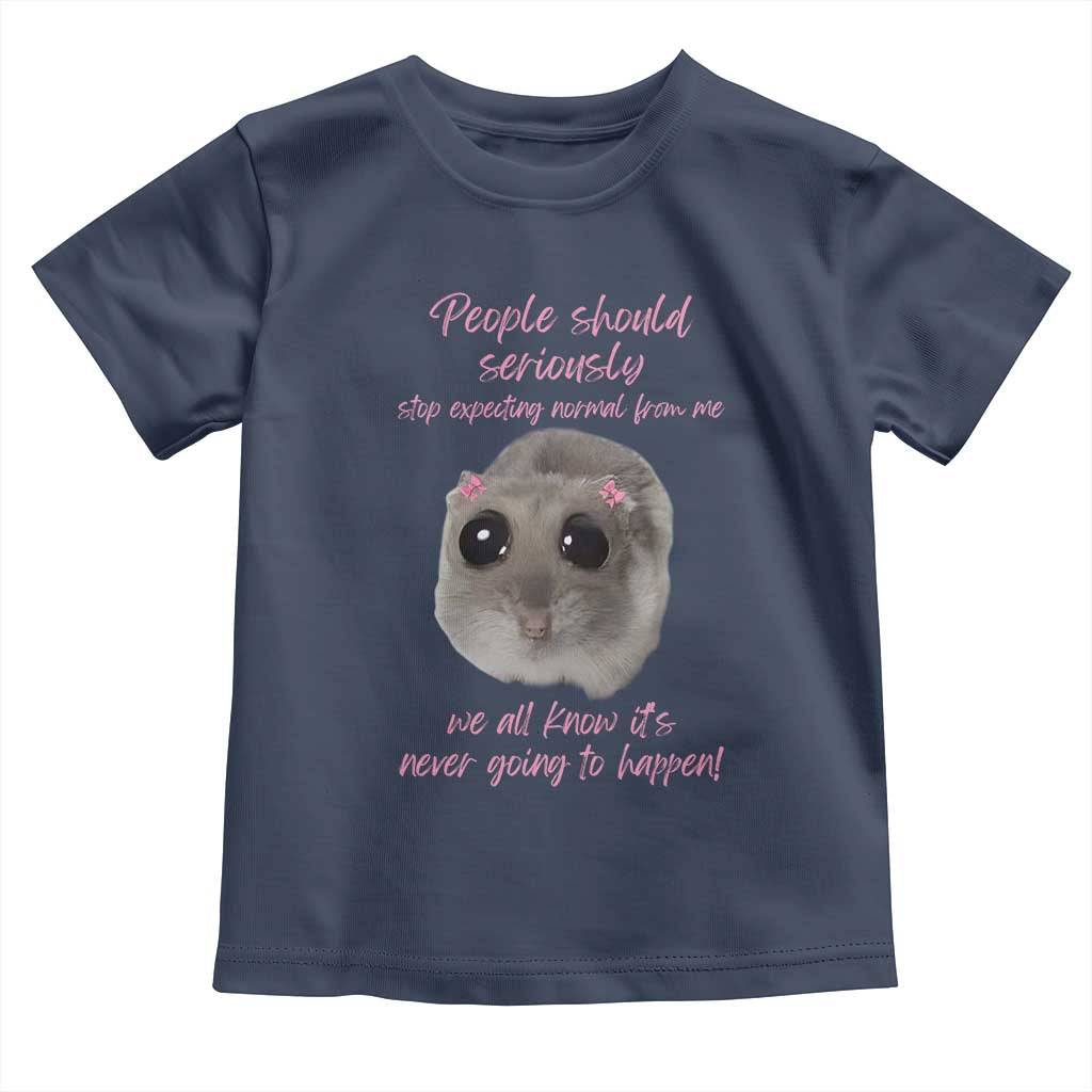 Funny Hamster Meme Toddler T Shirt People Should Stop Expecting Normal Humor Gift TS12 Navy Print Your Wear
