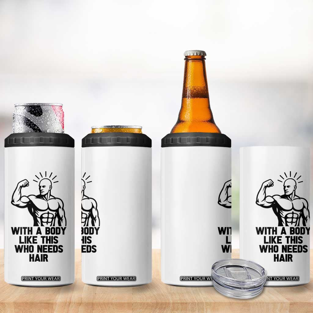 With A Body Like This Who Needs Hair 4 in 1 Can Cooler Tumbler Funny Bald Humor TS12 Print Your Wear