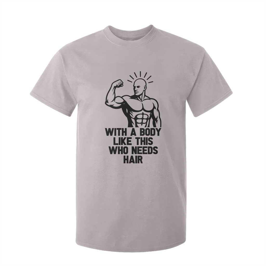 With A Body Like This Who Needs Hair T Shirt For Kid Funny Bald Humor TS12 Ice Gray Print Your Wear
